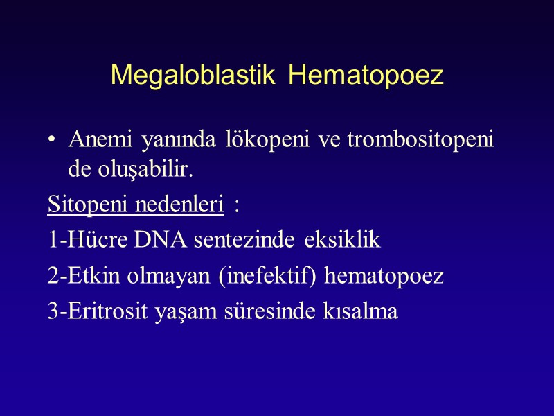 Megaloblastik Hematopoez  Anemi yanında lökopeni ve trombositopeni de oluşabilir. Sitopeni nedenleri : 1-Hücre